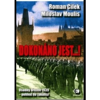 Dokonáno jest...! Osudný březen 1939 pohled do zákulisí Roman Cílek