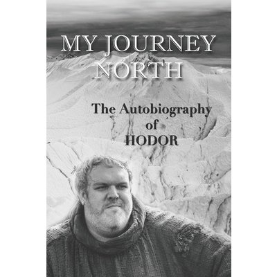 Hodor autobiography: My Journey North: - gag book, funny thrones memorabilia - not a real biography HodorPaperback – Zboží Mobilmania