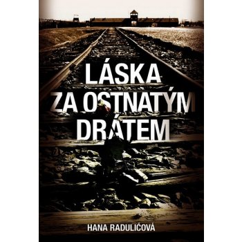 Láska za ostnatým drátem - Radulićová Hana