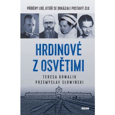 Hrdinové z Osvětimi - Příběhy lidí, kteří se dokázali postavit zlu - Kowalik Teres Teresa, Slowinski Przemysław – Hledejceny.cz