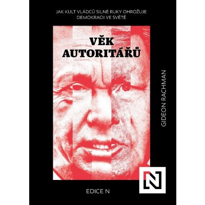 Věk autoritářů - Jak kult vládců silné ruky ohrožuje demokracii ve světě - Gideon Rachman