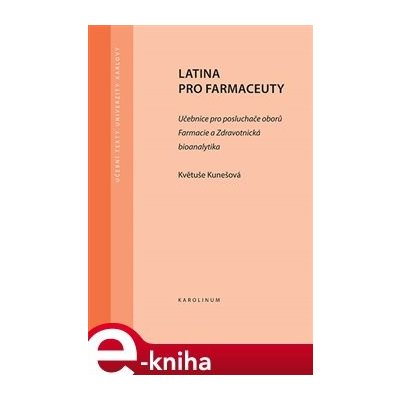 Latina pro farmaceuty. Učebnice pro posluchače oborů Farmacie a Zdravotnická bioanalytika - Květuše Kunešová