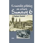 Kriminální příběhy ze staré Šumavy 6 - Vladimír Šindelář – Hledejceny.cz