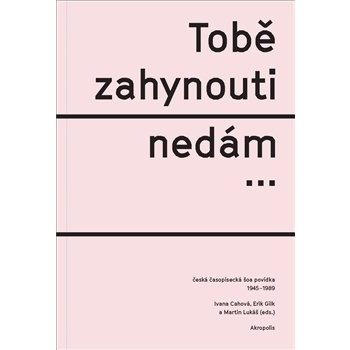 Tob ě zahynouti nedám… - Česká časopisecká šoa povídka 1945-1989 - Cahová Ivana, Gilk Erik, Lukáš Martin