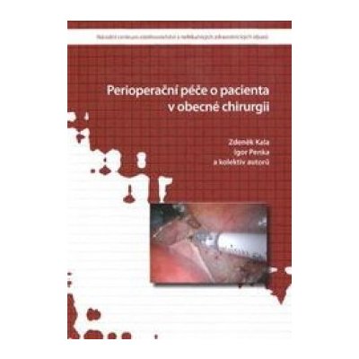 Perioperační péče o pacienta v obecné chirurgii - Zdeněk Kala, Igor Penka – Hledejceny.cz