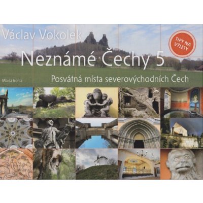 Neznámé Čechy 5 - Severovýchodní Čechy: Posvátná místa severovýchodních Cech - Vokolek Václav – Hledejceny.cz