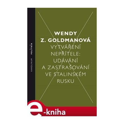 Vytváření nepřítele. Udávání a zastrašování ve stalinském Rusku - Wendy Z. Goldman