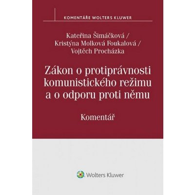 Zákon o protiprávnosti komunistického režimu a o odporu proti němu - Kristýna Molková Foukalová, Vojtěch Procházka, Kateřina Šimáčková – Hledejceny.cz