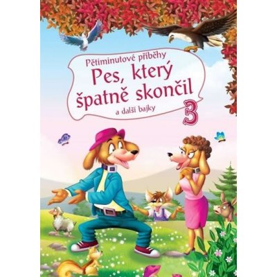 Pětiminutové příběhy 3. - Pes, který špatně skončil a další bajky – Hledejceny.cz