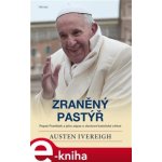 Zraněný pastýř. Papež František a jeho zápas o obrácení katolické církve - Austin Ivereigh – Hledejceny.cz