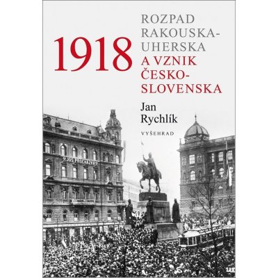 1918 - Rozpad Rakouska-Uherska a vznik Československa - Rychlík Jan