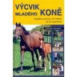 Výcvik mladého koně -- Úspěšná výchova od hříbetě až do dospělosti - Richard Maxwell – Hledejceny.cz