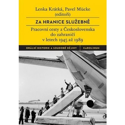 Za hranice služebně - Pracovní cesty z Československa do zahraničí v letech 1945 až 1989 - Krátká Lenka – Hledejceny.cz