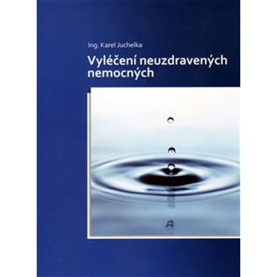 Vyléčení neuzdravených nemocných - Karel Juchelka