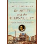 The Artist and the Eternal City: Bernini, Pope Alexander VII, and the Making of Rome Grossman LoydPevná vazba – Hledejceny.cz