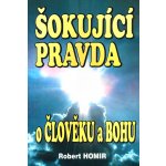 Homir, Robert - Šokující pravda o člověku a Bohu – Hledejceny.cz