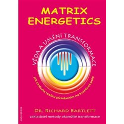 Matrix Energetics. Umění a věda transformace - Richard Bartlett