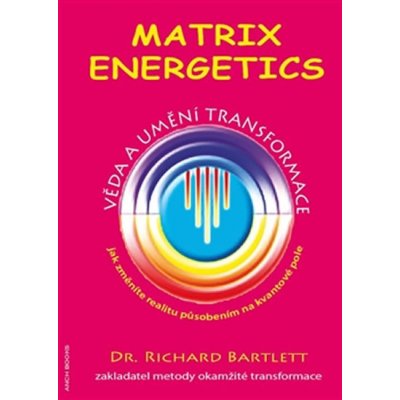 Matrix Energetics. Umění a věda transformace - Richard Bartlett – Zbozi.Blesk.cz