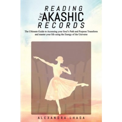 Reading the Akashic Records: The Ultimate Guide to Accessing your Soul's Path and Purpose Transform and master your life using the Energy of the Un – Zbozi.Blesk.cz