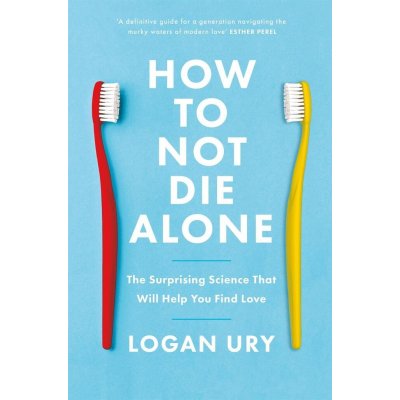 How to Not Die Alone - Logan Ury – Hledejceny.cz