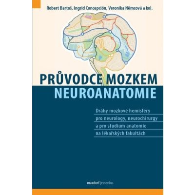 Průvodce mozkem - Neuroanatomie - Robert Bartoš, Ingrid J. Concepción