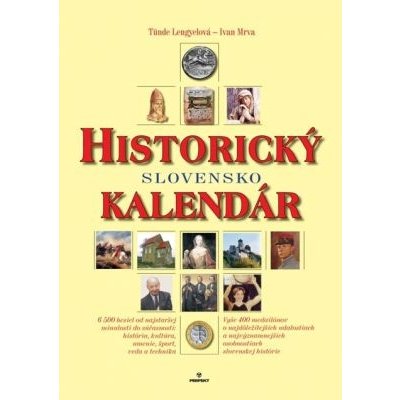 Historický kalendár: 6500 hesiel od najstaršej minulosti do súčasnosti: história, kultúra, umenie, šport, veda a technika - Ivan Mrva, Tünde Lengyelová – Hledejceny.cz