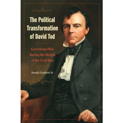 The Political Transformation of David Tod: Governing Ohio During the Height of the Civil War Lambert Jr JosephPaperback – Hledejceny.cz