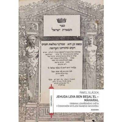 Jehuda Leva ben Besalel - Maharal : Obrana uzavřeného světa v židovském myšlení raného novověku - Pavel Sládek – Zbozi.Blesk.cz