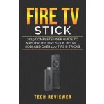 Fire TV Stick; 2019 Complete User Guide to Master the Fire Stick, Install Kodi and Over 100 Tips and Tricks Reviewer TechPaperback – Sleviste.cz