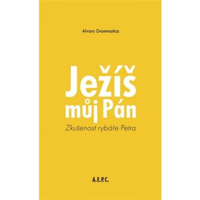 Ježíš můj Pán - Zkušenost rybáře Petra - Alvaro Grammatica – Zbozi.Blesk.cz