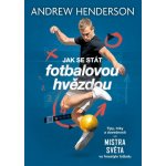 Jak se stát fotbalovou hvězdou - Tipy, triky a dovednosti od mistra světa ve freestyle fotbalu - Henderson Andrew – Hledejceny.cz