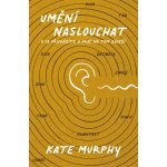 Umění naslouchat: O co přicházíte a proč na tom záleží - Kate Murphy – Hledejceny.cz
