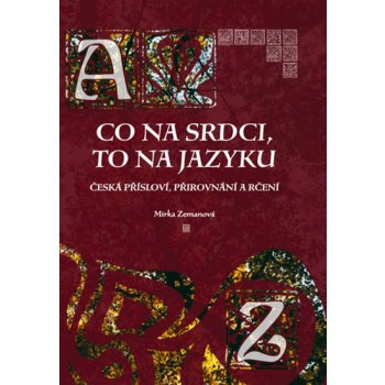 Co na srdci, to na jazyku -- Česká přísloví, přirovnání a rčení Mirka Zemanová