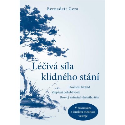 ANAG Léčivá síla klidného postoje – Uvolnění blokád, podpora mobility, zvýšení vědomí těla v duchu čínské meditace ve stoje - Bernadett Gera – Hledejceny.cz