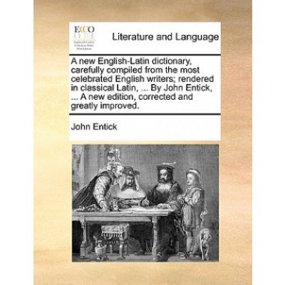 New English-Latin Dictionary, Carefully Compiled from the Most Celebrated English Writers; Rendered in Classical Latin, by John Entick, a New – Zboží Mobilmania