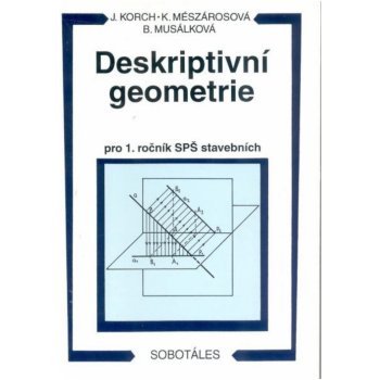 DESKRIPTIVNÍ GEOMETRIE PRO 1. ROČNÍK SPŠ STAVEBNÍCH - Ján Korch; Katarína Mészárosová; Bohdana Musálková