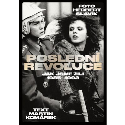 Poslední revoluce: Jak jsme žili 1985-1993 - Komárek Martin, Slavík Herbert – Zbozi.Blesk.cz