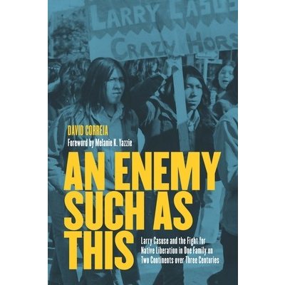 An Enemy Such as This: Larry Casuse and the Fight for Native Liberation in One Family on Two Continents Over Three Centuries Correia DavidPevná vazba – Hledejceny.cz