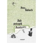 Jak potopit Austrálii - Petr Šabach – Hledejceny.cz