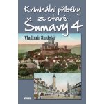 Kriminální příběhy ze staré Šumavy 4 - Vladimír Šindelář – Hledejceny.cz