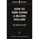 Penguin Readers Level 2: How to Turn Down a Billion Dollars : The Snapchat Story - Gallagher, Billy – Hledejceny.cz