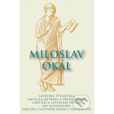 Latinská štylistika, Antická metrika a prekladanie gréckej a latinskej poézie do slovenčiny, Grécke a latinské mená v slovenčine - Miloslav Okál