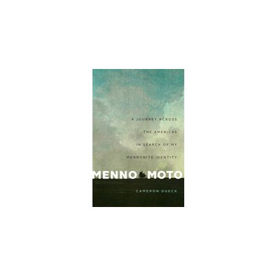 Menno Moto: A Journey Across the Americas in Search of My Mennonite Identity Dueck CameronPaperback – Zbozi.Blesk.cz