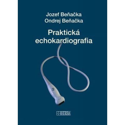 Praktická echokardiografia - Jozef Beňačka, Ondrej Beňačka – Hledejceny.cz