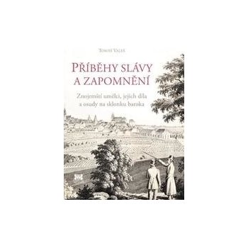 Příběhy slávy a zapomnění. Znojemští umělci, jejich díla a osudy na sklonku baroka - Tomáš Valeš - Barrister