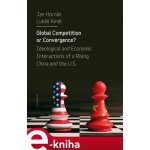 Global Competition or Convergence?. Ideological and Economic Interactions of a Rising China and the U.S. - Lukáš Kindl, Jan Hornát – Hledejceny.cz