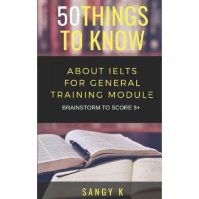 50 Things to Know about Ielts for General Training Module: Brainstorm to Score 8 Plus – Hledejceny.cz