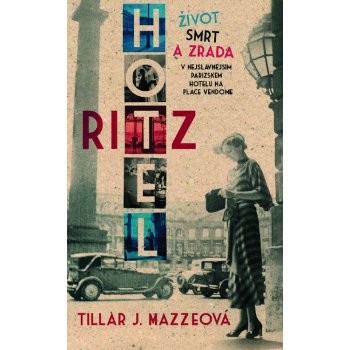 Hotel Ritz. Život, smrt a zrada v nejslavnějším pařížském hotelu na Place Vendôme - Tilar J. Mazzeová - Metafora