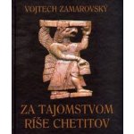 Za tajomstvom ríše Chetitov - Vojtech Zamarovský – Hledejceny.cz