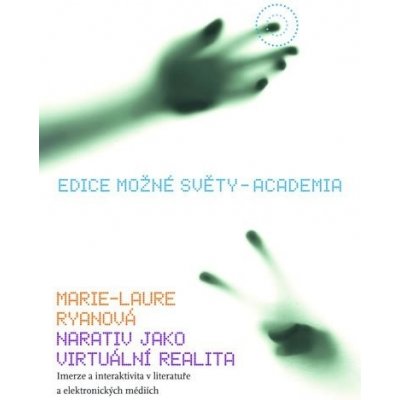 Narativ jako virtuální realita. Imerze a interaktivita v literatuře a elektronických médiích - Marie Laure Ryanová - Academia – Zboží Mobilmania